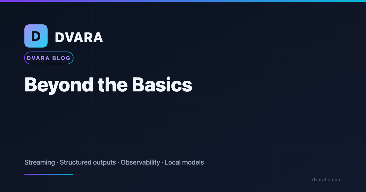 Beyond the Basics: Streaming, Structured Outputs, Observability, and Local Models with DVARA