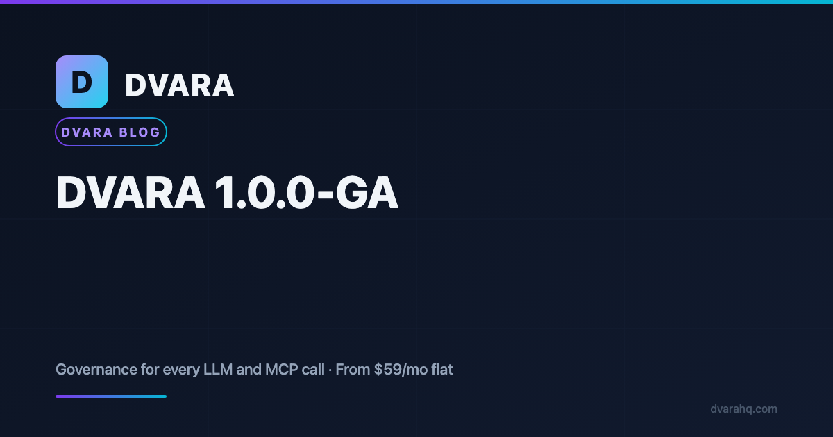 DVARA 1.0.0-GA — Governance for Every LLM and MCP Call